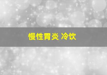 慢性胃炎 冷饮